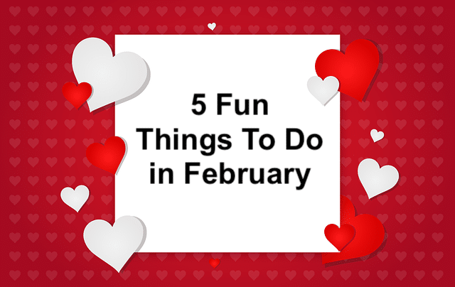 5 Fun Things To Do in February